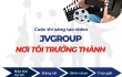 Cuộc thi sáng tạo video “JVGroup – Nơi tôi trưởng thành”